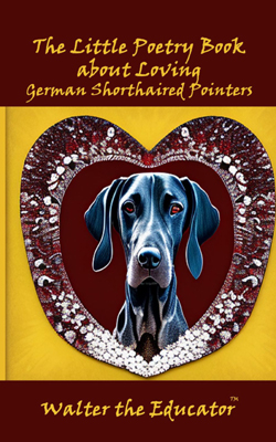 The Little Poetry Book about Loving German Shorthaired Pointers Book Cover