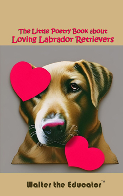 The Little Poetry Book about Loving Labrador Retrievers Book Cover